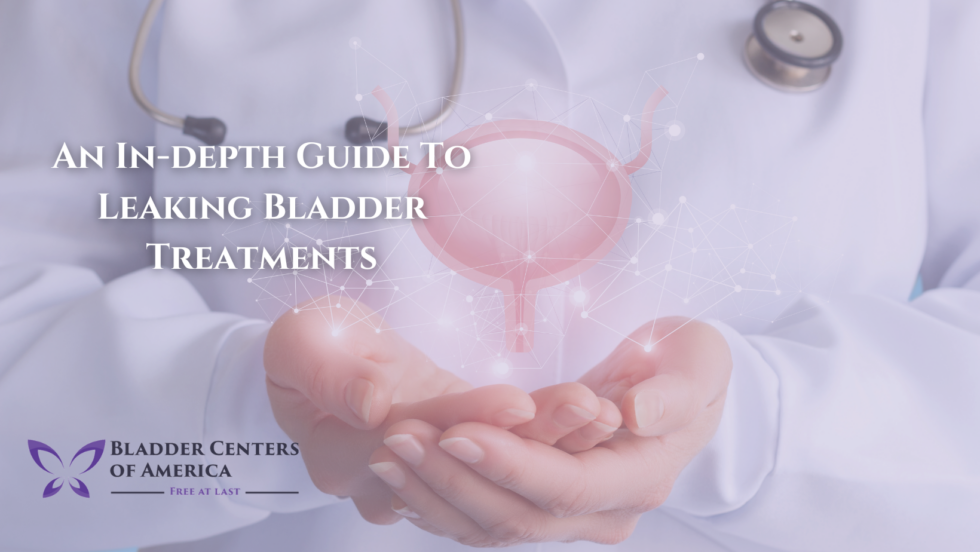 An In-depth Guide To Leaking Bladder Treatments | Bladder Centers of ...