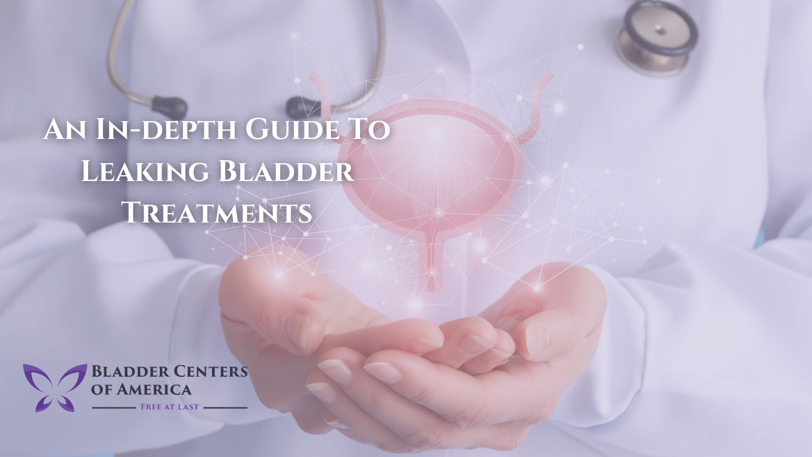 An In Depth Guide To Leaking Bladder Treatments Bladder Centers Of America Urinary 1765