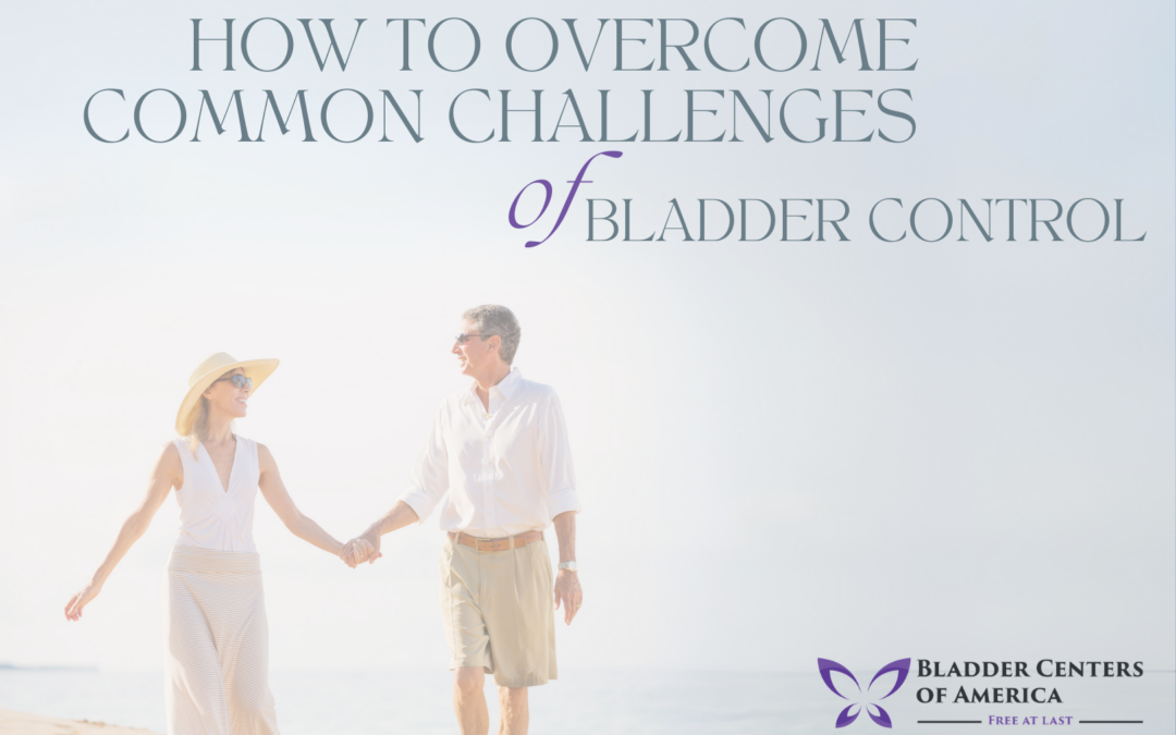 How to Overcome Common Challenges of Bladder Control